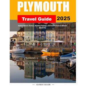 Taylor PLYMOUTH TRAVEL GUIDE 2025: Explore Historic Harbors, Maritime Heritage, and Coastal Charm in Britain’s Ocean City Taylor PLYMOUTH TRAVEL GUIDE 2025: Explore Historic Harbors, Maritime Heritage, and Coastal Charm in Britain’s Ocean City