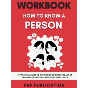 P, P & WORKBOOK FOR HOW TO KNOW A PERSON: A Practical Guide to David Brooks’ book: The Art of Seeing Others Deeply and Being Deeply Seen P, P & WORKBOOK FOR HOW TO KNOW A PERSON: A Practical Guide to David Brooks’ book: The Art of Seeing Others Deeply and Being Deeply Seen