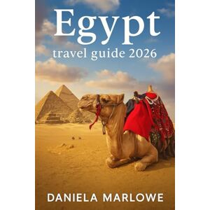 Marlowe, Daniel EGYPT Travel Guide 2026: Everything You Need to Know Before Visiting Egypt Marlowe, Daniel EGYPT Travel Guide 2026: Everything You Need to Know Before Visiting Egypt