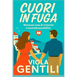 Gentili, Viola CUORI IN FUGA: Un romanzo di rinascita e seconde possibilità in un borgo sul mare Gentili, Viola CUORI IN FUGA: Un romanzo di rinascita e seconde possibilità in un borgo sul mare