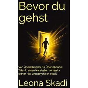 Skadi, Leona Bevor du gehst: Von Überlebender für Überlebende: Wie du einen Narzissten verlässt – sicher, klar und psychisch stabil (Leben nach Narzissten Heilung, Wiederaufbau und innere Freiheit) Skadi, Leona Bevor du gehst: Von Überlebender für Überlebende: Wie du einen Narzissten verlässt – sicher, klar und psychisch stabil (Leben nach Narzissten Heilung, Wiederaufbau und innere Freiheit)