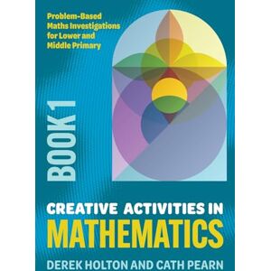 Holton, Derek Creative Activities in Mathematics Book 1: Problem-Based Maths Investigations for Lower and Middle Primary Holton, Derek Creative Activities in Mathematics Book 1: Problem-Based Maths Investigations for Lower and Middle Primary