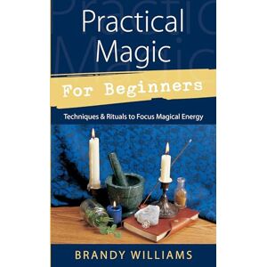 Williams, Brandy Practical Magic for Beginners: Techniques & Rituals to Focus Magical Energy (Llewellyn's For Beginners) Williams, Brandy Practical Magic for Beginners: Techniques & Rituals to Focus Magical Energy (Llewellyn's For Beginners)