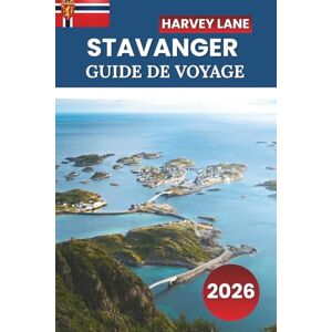 LANE, HARVEY GUIDE DE VOYAGE STAVANGER 2026: Explorez les fjords norvégiens, les randonnées pittoresques, la culture locale, les excursions d'une journée et les ... pour une aventure nordique inoubliable. LANE, HARVEY GUIDE DE VOYAGE STAVANGER 2026: Explorez les fjords norvégiens, les randonnées pittoresques, la culture locale, les excursions d'une journée et les ... pour une aventure nordique inoubliable.