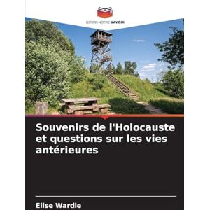 Wardle, Elise Souvenirs de l'Holocauste et questions sur les vies antérieures Wardle, Elise Souvenirs de l'Holocauste et questions sur les vies antérieures
