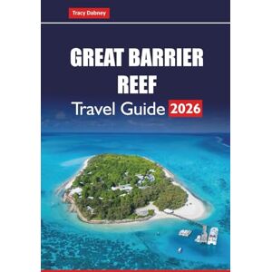 Dabney, Tracy GREAT BARRIER REEF Travel Guide 2026: Explore Coral Reefs, Snorkeling Adventures, Diving Spots, Wildlife, and Eco-Tours in Australia Dabney, Tracy GREAT BARRIER REEF Travel Guide 2026: Explore Coral Reefs, Snorkeling Adventures, Diving Spots, Wildlife, and Eco-Tours in Australia