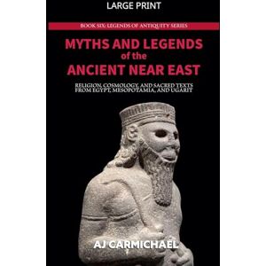 Carmichael, Aj Myths and Legends of the Ancient Near East: Religion, Cosmology, and Sacred Texts from Egypt, Mesopotamia, and Ugarit: 6 (Legends of Antiquity) Carmichael, Aj Myths and Legends of the Ancient Near East: Religion, Cosmology, and Sacred Texts from Egypt, Mesopotamia, and Ugarit: 6 (Legends of Antiquity)