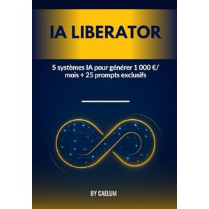 LIBERATOR, CAELUM IA LIBERATOR: 5 systèmes IA pour créer des revenus automatiques + 25 prompts exclusifs LIBERATOR, CAELUM IA LIBERATOR: 5 systèmes IA pour créer des revenus automatiques + 25 prompts exclusifs