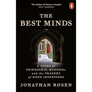 Rosen, Jonathan The Best Minds: A Story of Friendship, Madness, and the Tragedy of Good Intentions Rosen, Jonathan The Best Minds: A Story of Friendship, Madness, and the Tragedy of Good Intentions