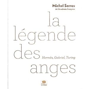 Serres, Michel La légende des anges: Hermès, Gabriel, Turing Serres, Michel La légende des anges: Hermès, Gabriel, Turing