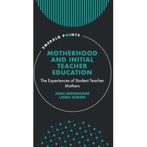 Woodhouse, Joan Motherhood and Initial Teacher Education: The Experiences of Student Teacher Mothers (Emerald Points) Woodhouse, Joan Motherhood and Initial Teacher Education: The Experiences of Student Teacher Mothers (Emerald Points)