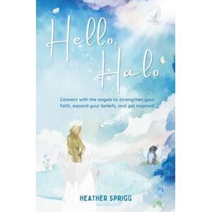 Sprigg, Heather Hello, Halo: Connect with the angels to strengthen your faith, expand your belief, and get inspired! Sprigg, Heather Hello, Halo: Connect with the angels to strengthen your faith, expand your belief, and get inspired!