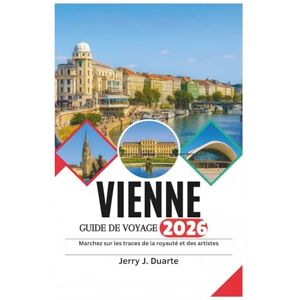 Duarte, Jerry J. VIENNE GUIDE DE VOYAGE 2026: Marchez sur les traces de la royauté et des artistes Duarte, Jerry J. VIENNE GUIDE DE VOYAGE 2026: Marchez sur les traces de la royauté et des artistes