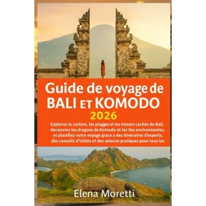 Moretti, Elena Guide de voyage de Bali et Komodo 2026: Explorez la culture, les plages et les trésors cachés de Bali, découvrez les dragons de Komodo et les îles ... d'experts,des conseils d'initiés et des as Moretti, Elena Guide de voyage de Bali et Komodo 2026: Explorez la culture, les plages et les trésors cachés de Bali, découvrez les dragons de Komodo et les îles ... d'experts,des conseils d'initiés et des as
