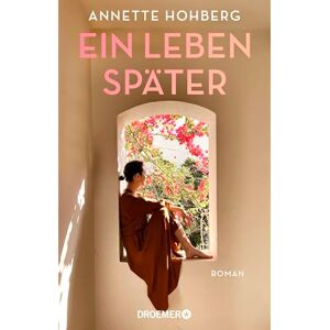 Hohberg, Annette Ein Leben später: Roman Ein Roman über die Reise einer Frau aus der Dunkelheit ins Licht, über Liebe, Widerstandskraft und die Kunst des Neuanfangs Hohberg, Annette Ein Leben später: Roman Ein Roman über die Reise einer Frau aus der Dunkelheit ins Licht, über Liebe, Widerstandskraft und die Kunst des Neuanfangs
