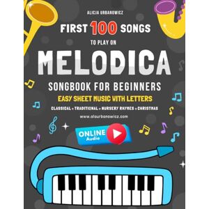 Urbanowicz, Alicja First 100 Songs to Play on Melodica I Songbook for Beginners: Easy Sheet Music with Letters I Simple Songs You Will Play on 25, 32, 37-Key Melodica ... 100 Songs Series: Easy Music for Beginners) Urbanowicz, Alicja First 100 Songs to Play on Melodica I Songbook for Beginners: Easy Sheet Music with Letters I Simple Songs You Will Play on 25, 32, 37-Key Melodica ... 100 Songs Series: Easy Music for Beginners)