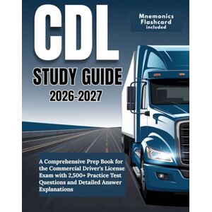Porter, Maxwell T.S CDL Study Guide 2026-2027: A Comprehensive Prep Book for the Commercial Driver's License Exam with 2,500+ Practice Test Questions and Detailed Answer Explanations Porter, Maxwell T.S CDL Study Guide 2026-2027: A Comprehensive Prep Book for the Commercial Driver's License Exam with 2,500+ Practice Test Questions and Detailed Answer Explanations