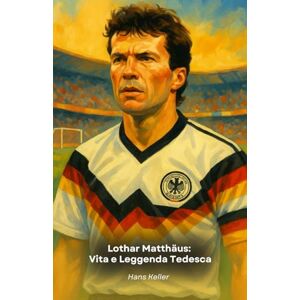 Keller, Hans Lothar Matthäus: Vita e Leggenda Tedesca: El homenaje narrativo al campeón del mundo de 1990 Keller, Hans Lothar Matthäus: Vita e Leggenda Tedesca: El homenaje narrativo al campeón del mundo de 1990