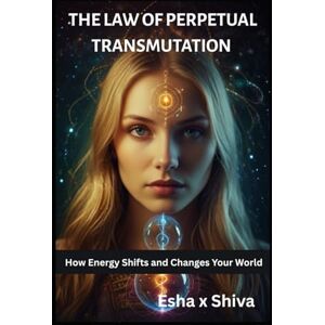 x Shiva, Esha The Law of Perpetual Transmutation : How Energy Shifts and Changes Your World (The 12 Laws of the Universe) x Shiva, Esha The Law of Perpetual Transmutation : How Energy Shifts and Changes Your World (The 12 Laws of the Universe)