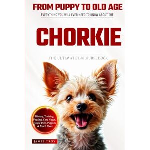 Troy, James The Ultimate Chorkie Big Guide: Everything You Will Ever Need To Know About The Chorkie Book Troy, James The Ultimate Chorkie Big Guide: Everything You Will Ever Need To Know About The Chorkie Book