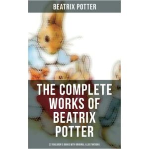 Potter, Beatrix The Complete Works of Beatrix Potter: 22 Children's Books with Original Illustrations: The Tale of Peter Rabbit, The Tale of Squirrel Nutkin, The Tale of Jemima Puddle-Duck Potter, Beatrix The Complete Works of Beatrix Potter: 22 Children's Books with Original Illustrations: The Tale of Peter Rabbit, The Tale of Squirrel Nutkin, The Tale of Jemima Puddle-Duck