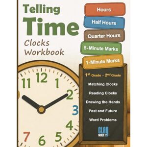 Otillio, Stacy Telling Time Clocks Workbook: Hours, Half Hours, Quarter Hours, 5-Minute Marks, 1-Minute Marks 1st Grade, 2nd Grade Otillio, Stacy Telling Time Clocks Workbook: Hours, Half Hours, Quarter Hours, 5-Minute Marks, 1-Minute Marks 1st Grade, 2nd Grade