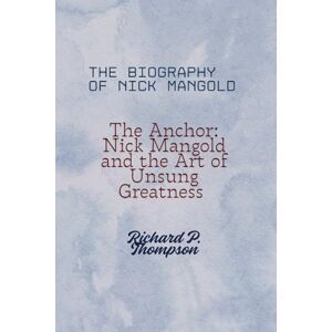 THOMPSON, RICHARD P. THE BIOGRAPHY OF NICK MANGOLD: The Anchor: Nick Mangold and the Art of Unsung Greatness THOMPSON, RICHARD P. THE BIOGRAPHY OF NICK MANGOLD: The Anchor: Nick Mangold and the Art of Unsung Greatness