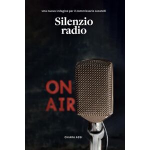 Assi, Chiara Silenzio Radio: Una nuova indagine per il Commissario Locatelli: 4 (Il Commissario e la Dottoressa) Assi, Chiara Silenzio Radio: Una nuova indagine per il Commissario Locatelli: 4 (Il Commissario e la Dottoressa)