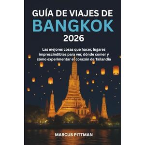 PITTMAN, MARCUS GUÍA DE VIAJES DE BANGKOK 2026 (A TODO COLOR): Las mejores cosas que hacer, lugares imprescindibles para ver, dónde comer y cómo experimentar el corazón de Tailandia (Explorer’s Travel Guides) PITTMAN, MARCUS GUÍA DE VIAJES DE BANGKOK 2026 (A TODO COLOR): Las mejores cosas que hacer, lugares imprescindibles para ver, dónde comer y cómo experimentar el corazón de Tailandia (Explorer’s Travel Guides)