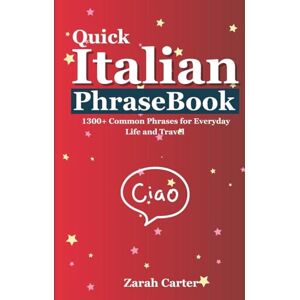 Carter, Zarah Quick Italian Phrasebook: 1300+ Common Phrases for Everyday Life and Travel Carter, Zarah Quick Italian Phrasebook: 1300+ Common Phrases for Everyday Life and Travel