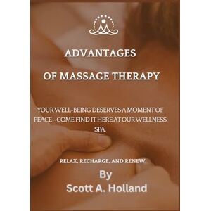 Scott Advantages of Massage Therapy: A comprehensive overview of the basics, applications, advantages, and methods of massage therapy. Scott Advantages of Massage Therapy: A comprehensive overview of the basics, applications, advantages, and methods of massage therapy.