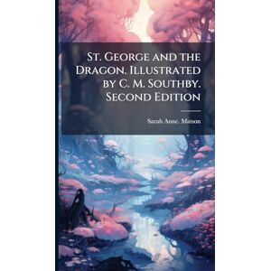 Matson, Sarah Anne St. George and the Dragon. Illustrated by C. M. Southby. Second Edition Matson, Sarah Anne St. George and the Dragon. Illustrated by C. M. Southby. Second Edition