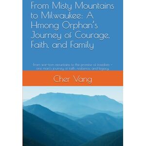 Vang, Cher From Misty Mountains to Milwaukee: A Hmong Orphan’s Journey of Courage, Faith, and Family: From war-torn mountains to the promise of freedom — one man’s journey of faith, resilience, and legacy. Vang, Cher From Misty Mountains to Milwaukee: A Hmong Orphan’s Journey of Courage, Faith, and Family: From war-torn mountains to the promise of freedom — one man’s journey of faith, resilience, and legacy.