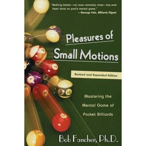 Fancher, Bob Pleasures of Small Motions: Mastering The Mental Game Of Pocket Billiards Fancher, Bob Pleasures of Small Motions: Mastering The Mental Game Of Pocket Billiards