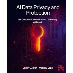 Ryan, Justin AI Data Privacy and Protection: The Complete Guide to Ethical AI, Data Privacy, and Security Ryan, Justin AI Data Privacy and Protection: The Complete Guide to Ethical AI, Data Privacy, and Security