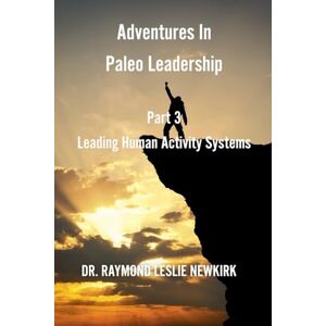 Newkirk, Raymond Leslie Adventures In Paleo Leadership Part 3 Newkirk, Raymond Leslie Adventures In Paleo Leadership Part 3