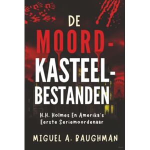 Baughman, Miguel A. De Moordkasteelbestanden: H.H. Holmes En Amerika's Eerste Seriemoordenaar (True Crime-dossiers) Baughman, Miguel A. De Moordkasteelbestanden: H.H. Holmes En Amerika's Eerste Seriemoordenaar (True Crime-dossiers)