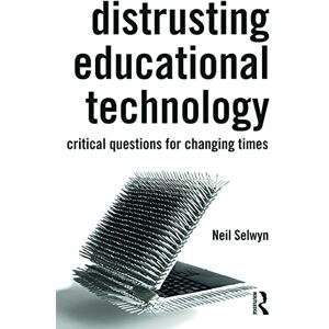 Selwyn, Neil Distrusting Educational Technology: Critical Questions for Changing Times Selwyn, Neil Distrusting Educational Technology: Critical Questions for Changing Times
