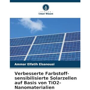 Elsanousi, Ammar Elfatih Verbesserte Farbstoff-sensibilisierte Solarzellen auf Basis von TiO2-Nanomaterialien Elsanousi, Ammar Elfatih Verbesserte Farbstoff-sensibilisierte Solarzellen auf Basis von TiO2-Nanomaterialien