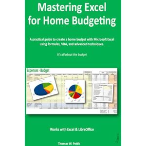 Pettit, Mr Thomas W. Mastering Excel for Home Budgeting: A Practical Guide to Creating a Home Budget with Excel & LibreOffice Calc — Personal Finance, Expense Tracking, Formulas, VBA, and Advanced Techniques Pettit, Mr Thomas W. Mastering Excel for Home Budgeting: A Practical Guide to Creating a Home Budget with Excel & LibreOffice Calc — Personal Finance, Expense Tracking, Formulas, VBA, and Advanced Techniques