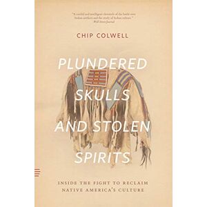 Colwell, Chip Plundered Skulls and Stolen Spirits: Inside the Fight to Reclaim Native America's Culture Colwell, Chip Plundered Skulls and Stolen Spirits: Inside the Fight to Reclaim Native America's Culture