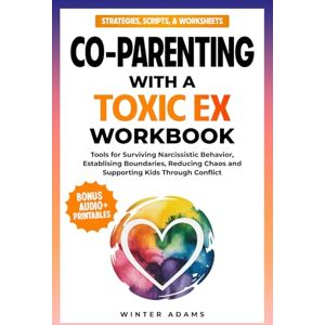 Adams, Winter Co-Parenting with a Toxic Ex Workbook: Tools for Surviving Narcissistic Behavior, Establishing Boundaries, Reducing Chaos, & Supporting Kids Through Conflict (Parenting Partnership Series) Adams, Winter Co-Parenting with a Toxic Ex Workbook: Tools for Surviving Narcissistic Behavior, Establishing Boundaries, Reducing Chaos, & Supporting Kids Through Conflict (Parenting Partnership Series)
