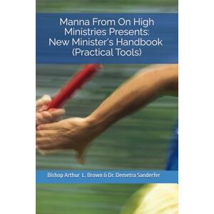 Brown, Mr. Arthur L Manna From On High Ministries Presents: New Minister's Handbook: Practical Tools Brown, Mr. Arthur L Manna From On High Ministries Presents: New Minister's Handbook: Practical Tools