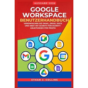 J. Collins, Ethan Google Workspace Benutzerhandbuch, Ausgabe 2026: Vereinfachen Sie Gmail, Drive, Docs und Meet mit Schritt-für-Schritt-Anleitungen für Profis J. Collins, Ethan Google Workspace Benutzerhandbuch, Ausgabe 2026: Vereinfachen Sie Gmail, Drive, Docs und Meet mit Schritt-für-Schritt-Anleitungen für Profis