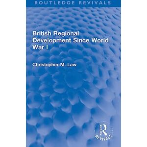 Law, Christopher M. British Regional Development Since World War I (Routledge Revivals) Law, Christopher M. British Regional Development Since World War I (Routledge Revivals)