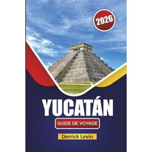 Levin, Derrick YUCATÁN GUIDE DE VOYAGE 2026: Découvrez le sud-est du Mexique avec les meilleures choses à faire, les plages, la cuisine locale et des conseils de voyage essentiels Levin, Derrick YUCATÁN GUIDE DE VOYAGE 2026: Découvrez le sud-est du Mexique avec les meilleures choses à faire, les plages, la cuisine locale et des conseils de voyage essentiels