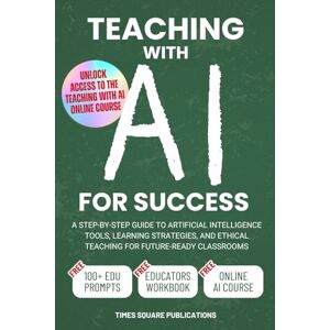 Publications, Times Square Teaching with AI for Success: Step-By-Step Guide to Artificial Intelligence Tools, Practical Teaching Strategies & Ethical Considerations for Future-Ready Classrooms Publications, Times Square Teaching with AI for Success: Step-By-Step Guide to Artificial Intelligence Tools, Practical Teaching Strategies & Ethical Considerations for Future-Ready Classrooms