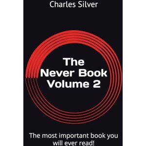 Silver FL, Charles Daniel The Never Book Volume 2: The most important book you will ever read! Silver FL, Charles Daniel The Never Book Volume 2: The most important book you will ever read!