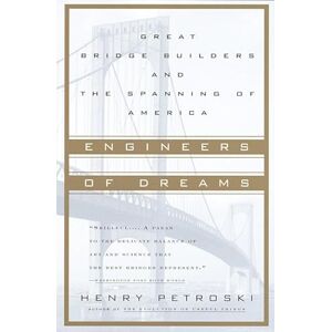 Petroski, Henry Engineers of Dreams: Great Bridge Builders and the Spanning of America Petroski, Henry Engineers of Dreams: Great Bridge Builders and the Spanning of America