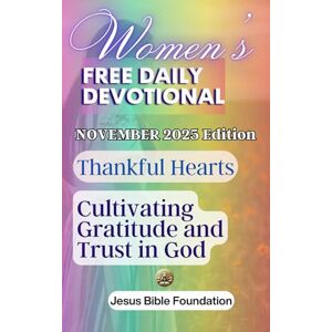 Bible Foundation, Jesus Women’s Free Daily Devotional November 2025 Edition: Thankful Hearts: Cultivating Gratitude and Trust in God Bible Foundation, Jesus Women’s Free Daily Devotional November 2025 Edition: Thankful Hearts: Cultivating Gratitude and Trust in God